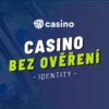 Online casino bez ověření identity? Zjistěte, co dnes umožňuje český zákon